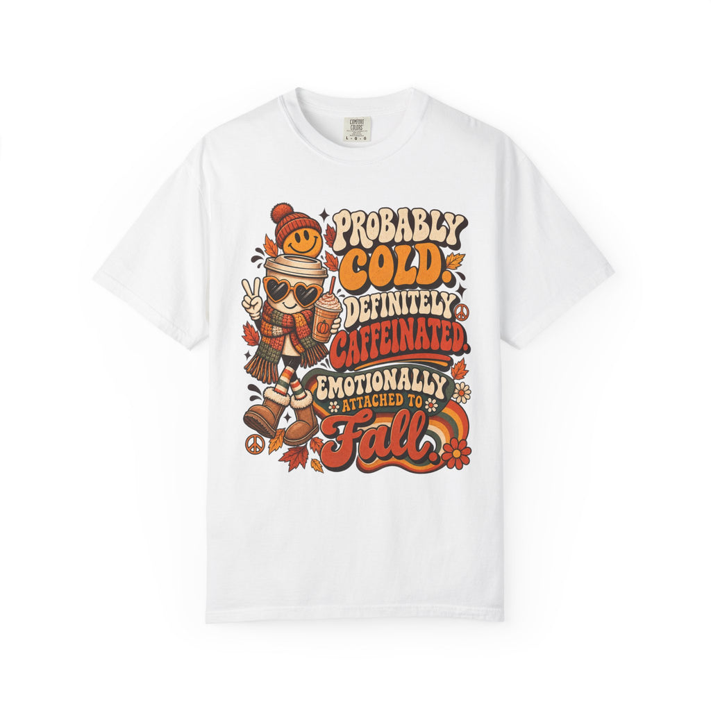 Fall Coffee Tee — "Probably Cold, Definitely Caffeinated, Emotionally Attached to Fall" T-Shirt